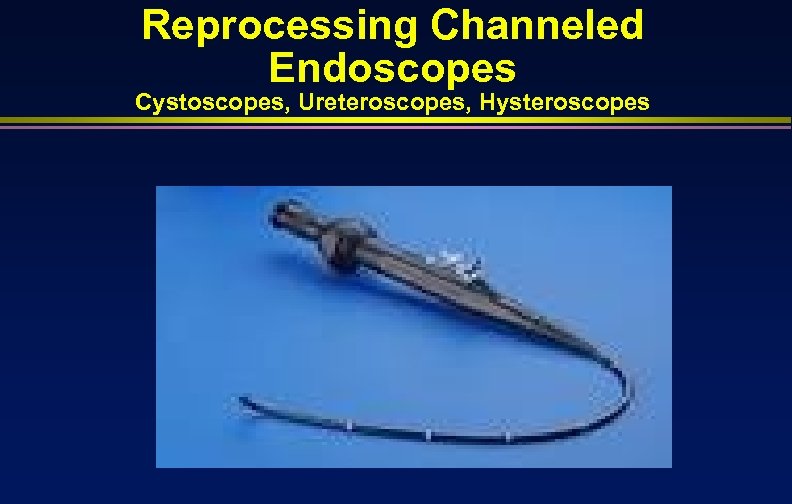 Reprocessing Channeled Endoscopes Cystoscopes, Ureteroscopes, Hysteroscopes 