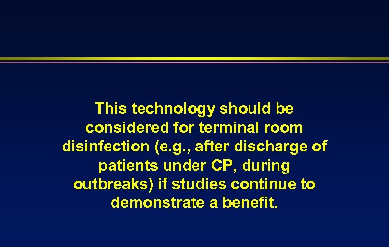 This technology should be considered for terminal room disinfection (e. g. , after discharge