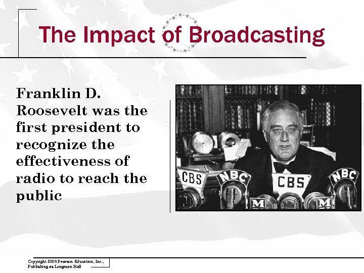 The Impact of Broadcasting Franklin D. Roosevelt was the first president to recognize the