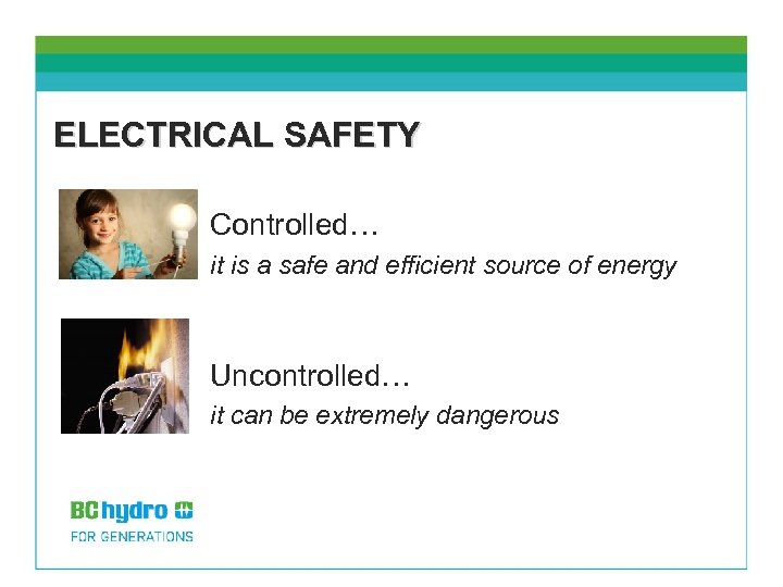 ELECTRICAL SAFETY Controlled… it is a safe and efficient source of energy Uncontrolled… it