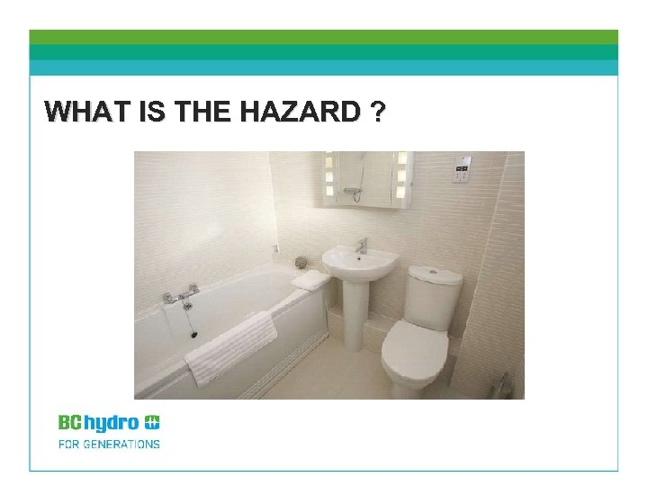 WHAT IS THE HAZARD ? 