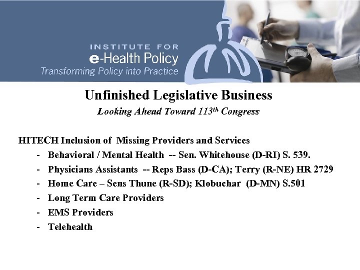 Unfinished Legislative Business Looking Ahead Toward 113 th Congress HITECH Inclusion of Missing Providers