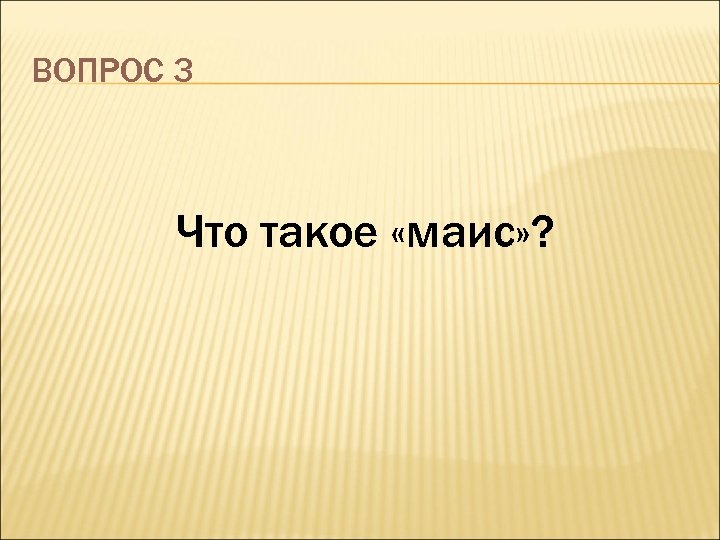 ВОПРОС 3 Что такое «маис» ? 