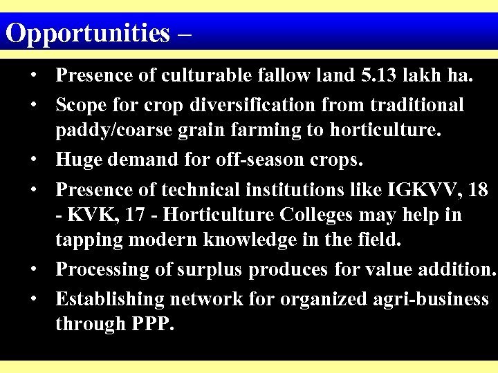 Opportunities – • Presence of culturable fallow land 5. 13 lakh ha. • Scope