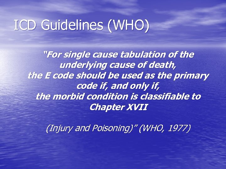 ICD Guidelines (WHO) “For single cause tabulation of the underlying cause of death, the