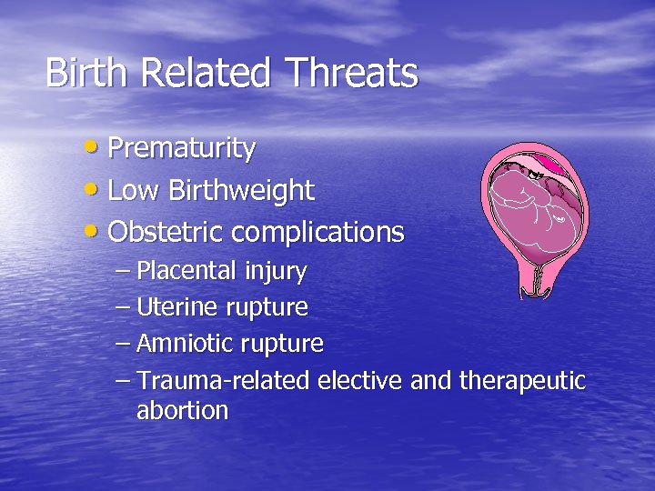 Birth Related Threats • Prematurity • Low Birthweight • Obstetric complications – Placental injury