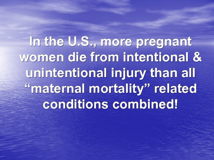In the U. S. , more pregnant women die from intentional & unintentional injury