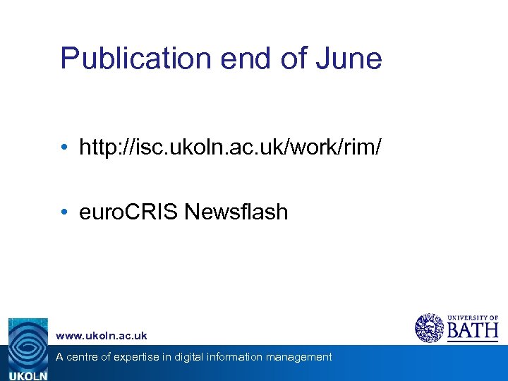 Publication end of June • http: //isc. ukoln. ac. uk/work/rim/ • euro. CRIS Newsflash