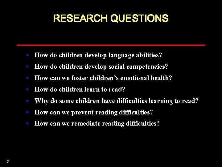 RESEARCH QUESTIONS • How do children develop language abilities? • How do children develop