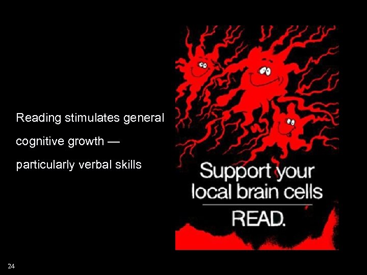 Reading stimulates general cognitive growth — particularly verbal skills 24 