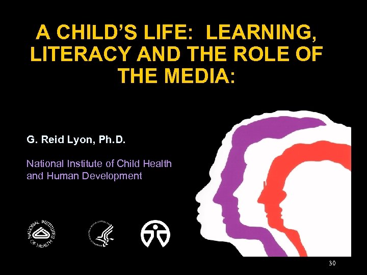 A CHILD’S LIFE: LEARNING, LITERACY AND THE ROLE OF THE MEDIA: G. Reid Lyon,