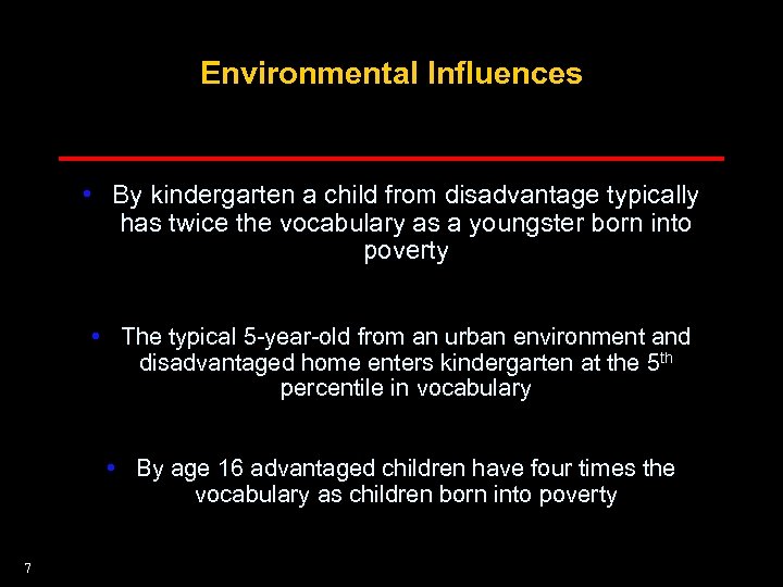 Environmental Influences • By kindergarten a child from disadvantage typically has twice the vocabulary