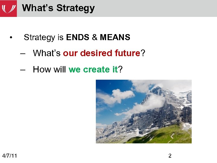 What’s Strategy • Strategy is ENDS & MEANS – What’s our desired future? –