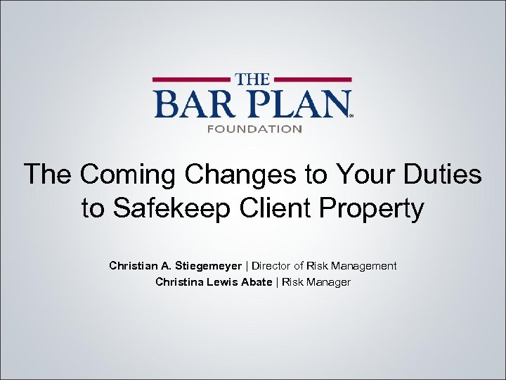 The Coming Changes to Your Duties to Safekeep Client Property Christian A. Stiegemeyer |