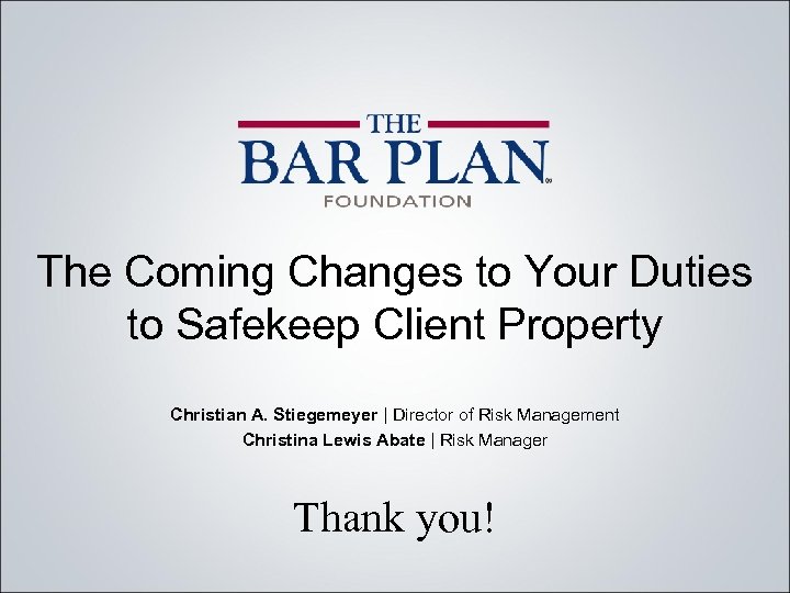 The Coming Changes to Your Duties to Safekeep Client Property Christian A. Stiegemeyer |