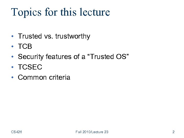 Topics for this lecture • • • Trusted vs. trustworthy TCB Security features of