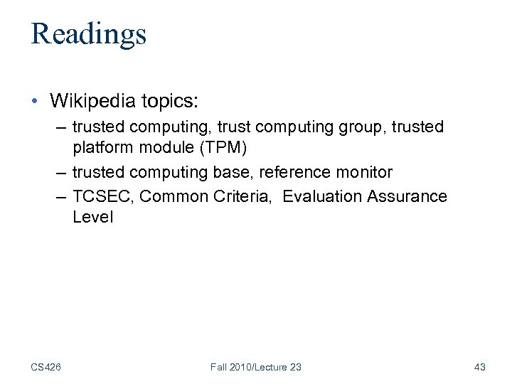 Readings • Wikipedia topics: – trusted computing, trust computing group, trusted platform module (TPM)