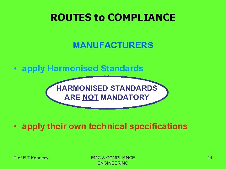 ROUTES to COMPLIANCE MANUFACTURERS • apply Harmonised Standards HARMONISED STANDARDS ARE NOT MANDATORY •