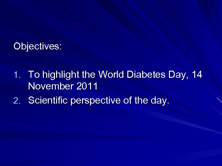 Objectives: 1. To highlight the World Diabetes Day, 14 November 2011 2. Scientific perspective