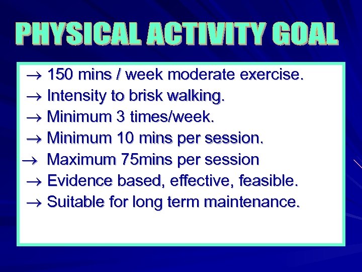  150 mins / week moderate exercise. Intensity to brisk walking. Minimum 3 times/week.