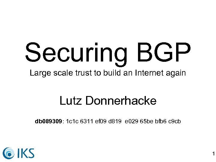 Securing BGP Large scale trust to build an Internet again Lutz Donnerhacke db 089309: