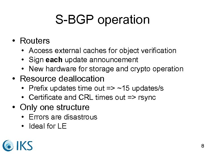 S-BGP operation • Routers • Access external caches for object verification • Sign each