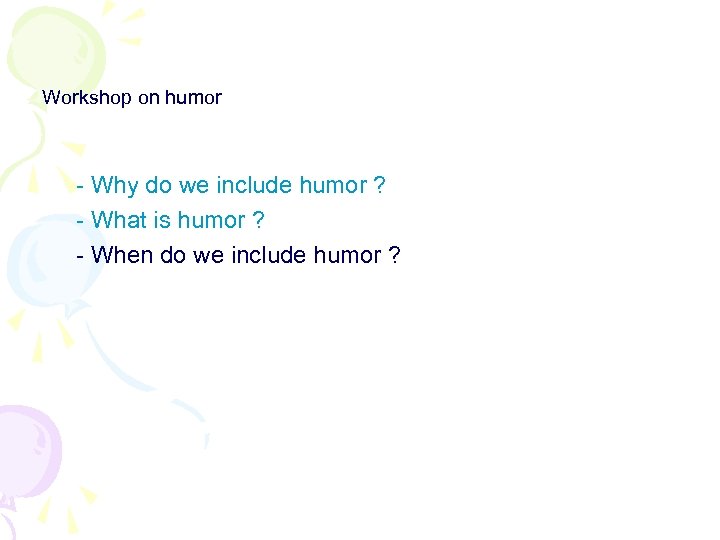 Workshop on humor - Why do we include humor ? - What is humor