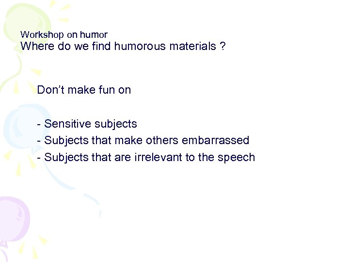Workshop on humor Where do we find humorous materials ? Don’t make fun on