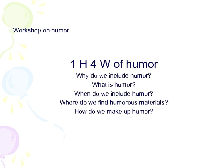 Workshop on humor 1 H 4 W of humor Why do we include humor?