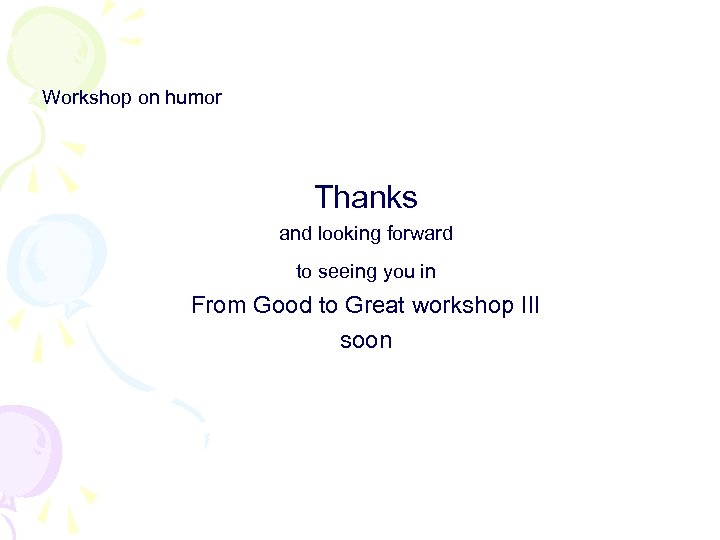 Workshop on humor Thanks and looking forward to seeing you in From Good to