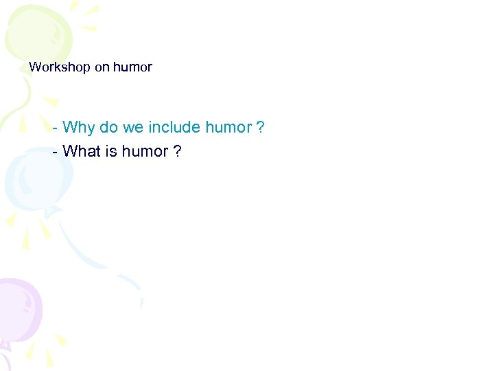 Workshop on humor - Why do we include humor ? - What is humor