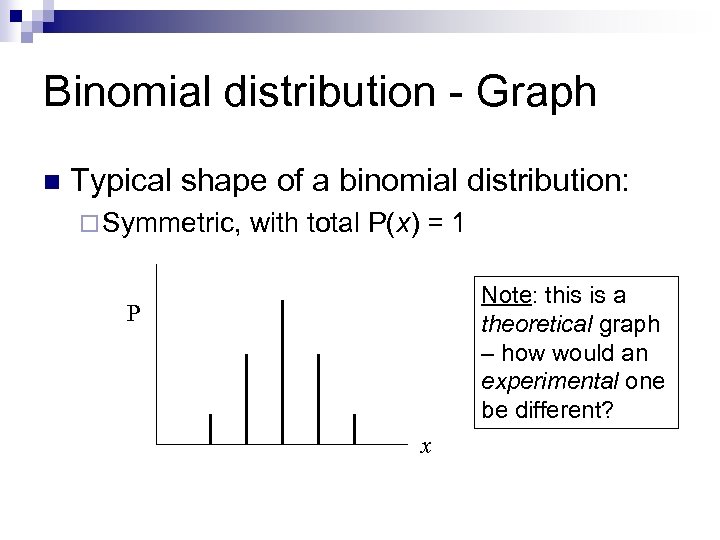 Binomial distribution - Graph n Typical shape of a binomial distribution: ¨ Symmetric, with