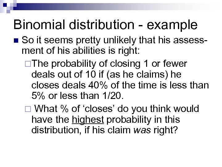 Binomial distribution - example n So it seems pretty unlikely that his assessment of