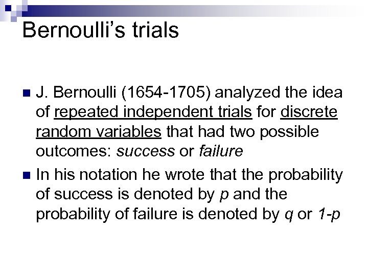Bernoulli’s trials J. Bernoulli (1654 -1705) analyzed the idea of repeated independent trials for