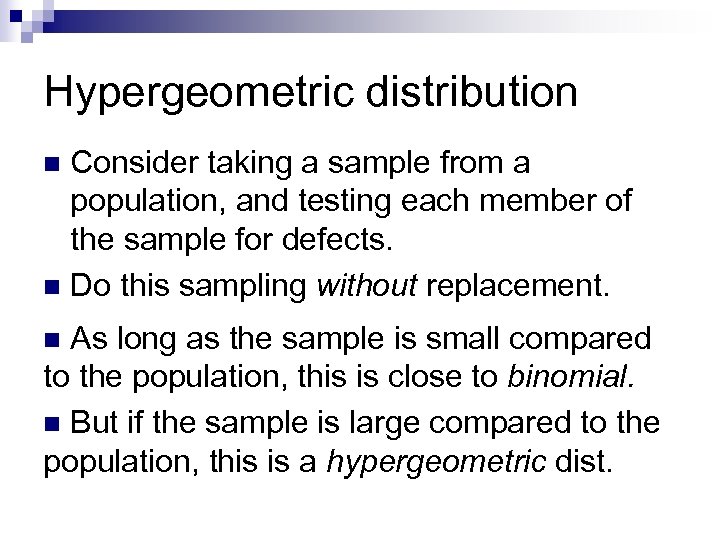 Hypergeometric distribution Consider taking a sample from a population, and testing each member of