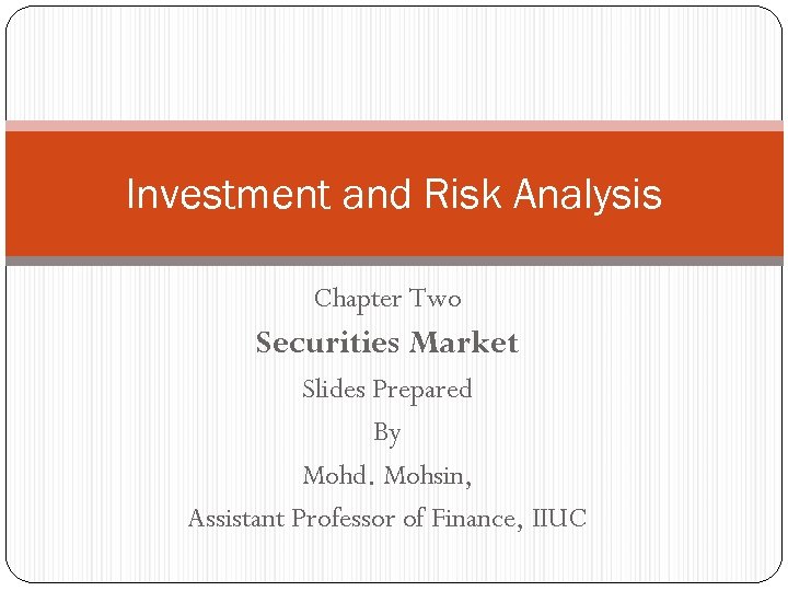 Investment and Risk Analysis Chapter Two Securities Market Slides Prepared By Mohd. Mohsin, Assistant