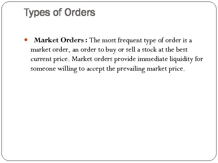 Types of Orders Market Orders : The most frequent type of order is a