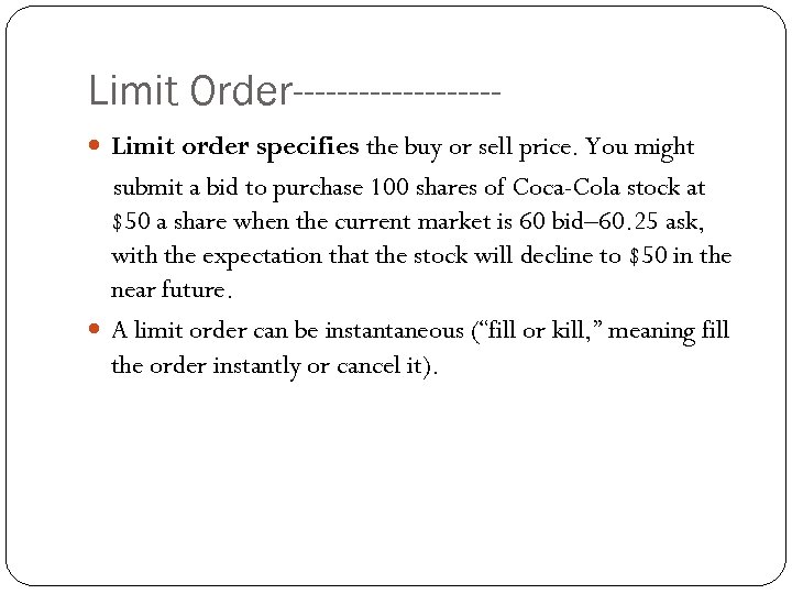 Limit Order--------- Limit order specifies the buy or sell price. You might submit a