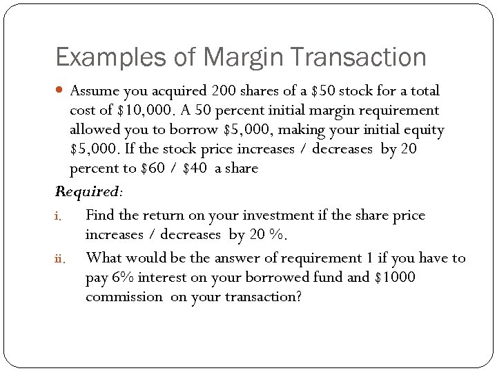 Examples of Margin Transaction Assume you acquired 200 shares of a $50 stock for