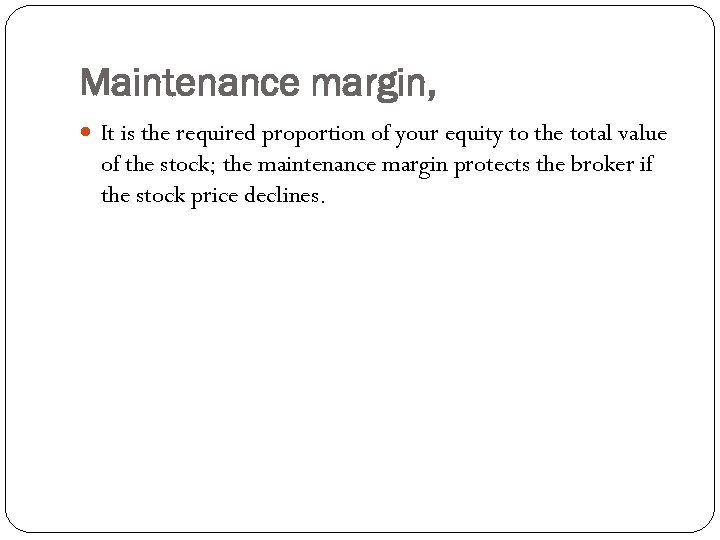 Maintenance margin, It is the required proportion of your equity to the total value