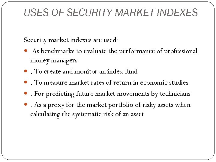 USES OF SECURITY MARKET INDEXES Security market indexes are used: As benchmarks to evaluate