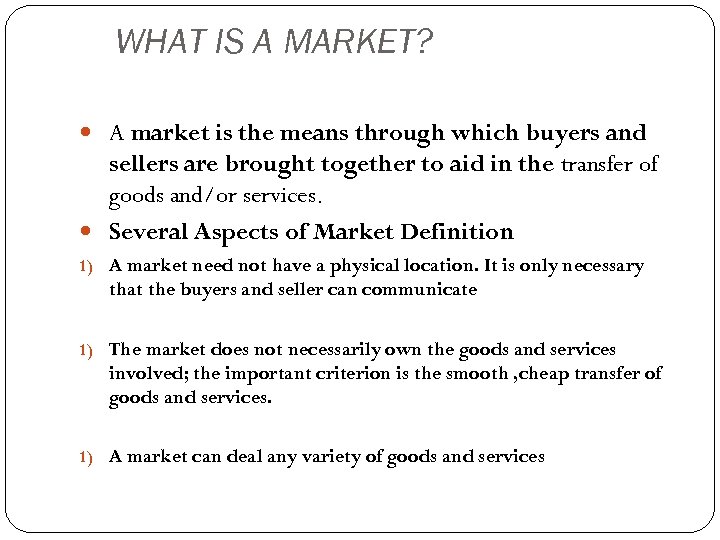 WHAT IS A MARKET? A market is the means through which buyers and sellers