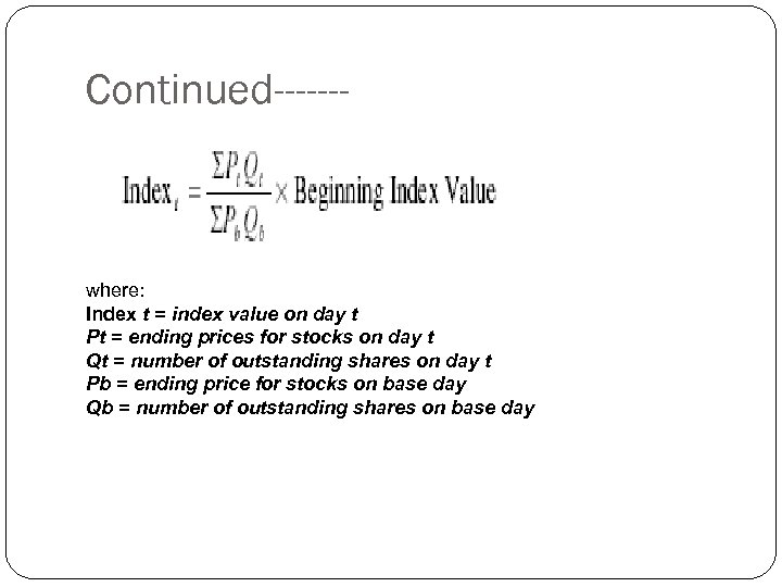 Continued------- where: Index t = index value on day t Pt = ending prices
