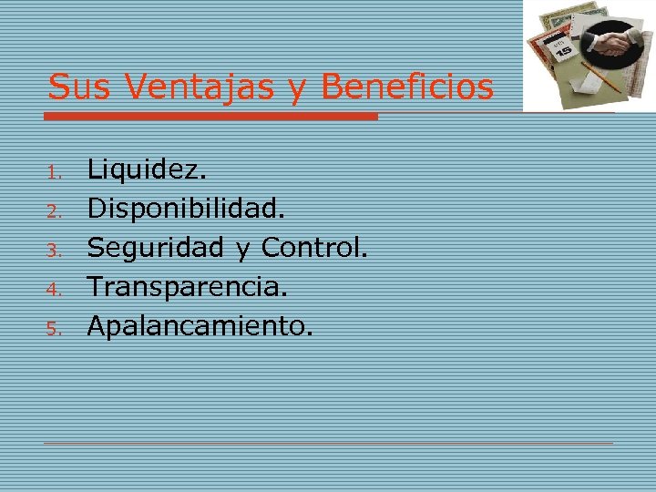 Sus Ventajas y Beneficios 1. 2. 3. 4. 5. Liquidez. Disponibilidad. Seguridad y Control.