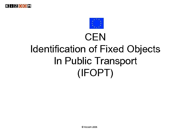 CEN Identification of Fixed Objects In Public Transport (IFOPT) © Kizoom 2006 