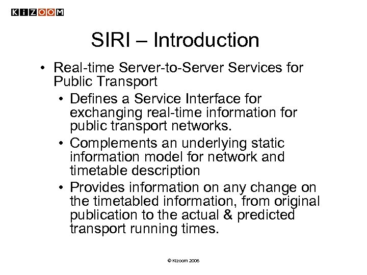 SIRI – Introduction • Real-time Server-to-Server Services for Public Transport • Defines a Service