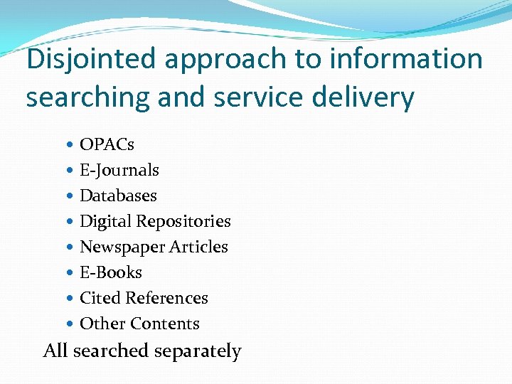 Disjointed approach to information searching and service delivery OPACs E-Journals Databases Digital Repositories Newspaper