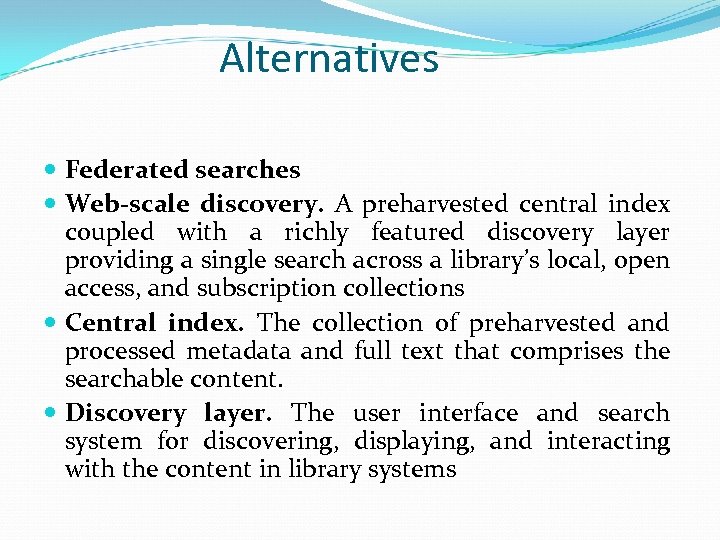 Alternatives Federated searches Web-scale discovery. A preharvested central index coupled with a richly featured