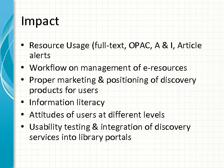 Impact • Resource Usage (full‐text, OPAC, A & I, Article alerts • Workflow on
