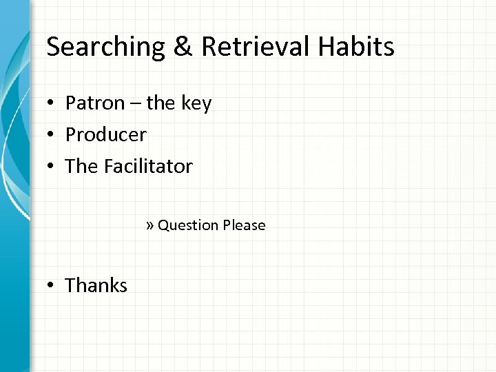 Searching & Retrieval Habits • Patron – the key • Producer • The Facilitator